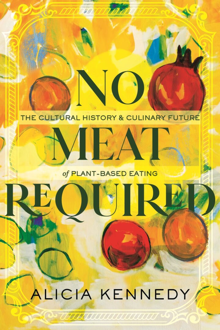 No Meat Required: The Cultural History and Culinary Future of Plant-Based Eating